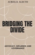 Cover-Bild zum Titel 'Bridging the Divide: Advocacy, Influence, and Governance' von 'Aurelia Alecto'