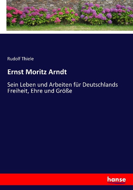 Ernst Moritz Arndt - Rudolf Thiele