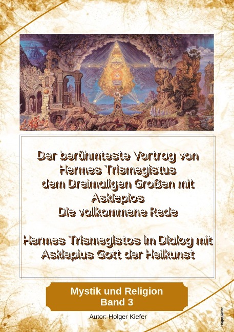 Der berühmteste Vortrag von Hermes Trismegistus dem Dreimaligen Großen mit Asklepios - Die vollkommene Rede - Begründer der Hermetischen Gesetze Kybalion - Holger Kiefer
