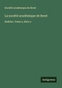 Cover-Bild zum Titel 'La société académique de Brest' von 'Société Académique De Brest'