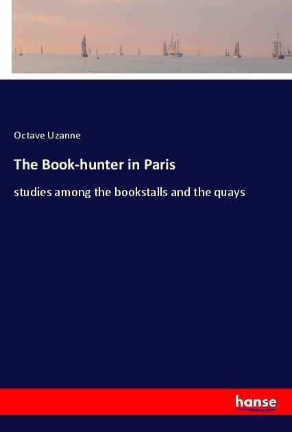 The Book-hunter in Paris - Octave Uzanne