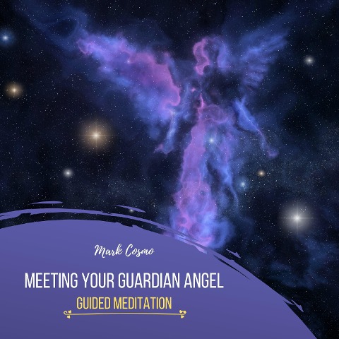 Meeting Your Guardian Angel - Guided Meditation - Mark Cosmo, Mark Cosmo