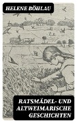 Ratsmädel- und Altweimarische Geschichten - Helene Böhlau