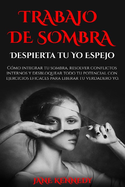 Trabajo de Sombra: Despierta Tu Yo Espejo Cómo integrar tu sombra, resolver conflictos internos y desbloquear todo tu potencial con ejercicios eficaces para liberar tu verdadero yo. - Erik Lynch