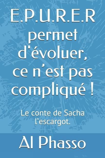E.P.U.R.E.R permet d'évoluer, ce n'est pas compliqué !: Le conte de Sacha l'escargot qui ondulait vers la sagesse. - Al Phasso