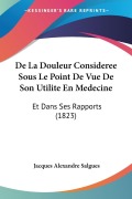 Cover-Bild zum Titel 'De La Douleur Consideree Sous Le Point De Vue De Son Utilite En Medecine' von 'Jacques Alexandre Salgues'