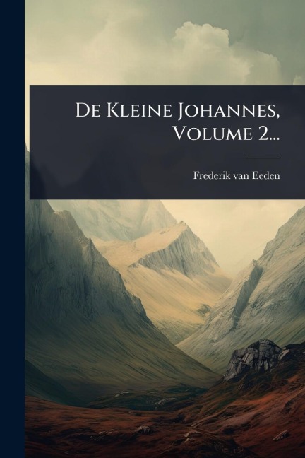De Kleine Johannes, Volume 2... - Frederik Van Eeden