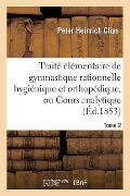 Traité Élémentaire de Gymnastique Rationnelle Hygiénique Et Orthopédique, Ou Cours Analytique Tome 2 - Clias