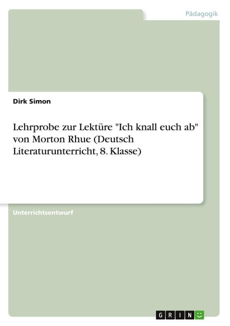 Lehrprobe zur Lektüre "Ich knall euch ab" von Morton Rhue (Deutsch Literaturunterricht, 8. Klasse) - Dirk Simon