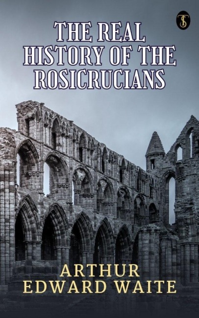 The Real History of The Rosicrucians - Arthur Edward Waite