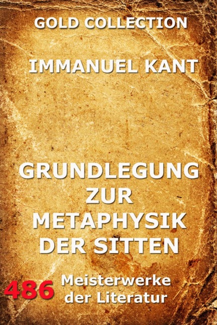 Grundlegung zur Metaphysik der Sitten - Immanuel Kant