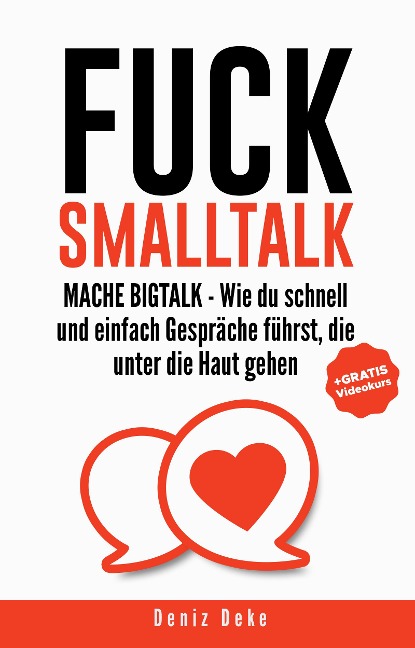 FUCK SMALLTALK - Mache BigTalk: Wie du schnell und einfach Gespräche führst, die unter die Haut gehen - Deniz Deke