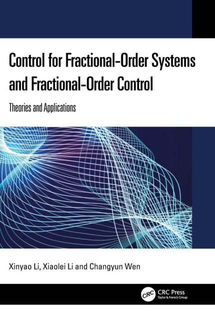 Control for Fractional-Order Systems and Fractional-Order Control - Xinyao Li, Xiaolei Li, Changyun Wen