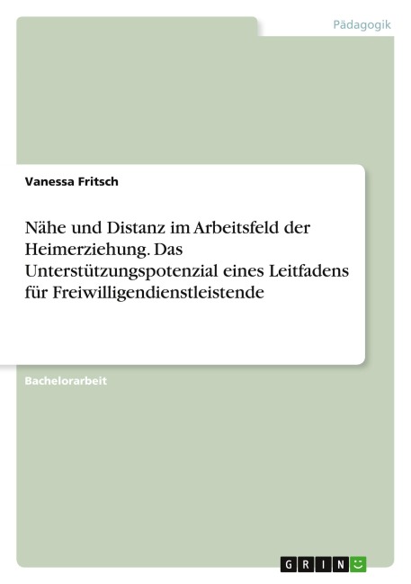 Nähe und Distanz im Arbeitsfeld der Heimerziehung. Das Unterstützungspotenzial eines Leitfadens für Freiwilligendienstleistende - Vanessa Fritsch