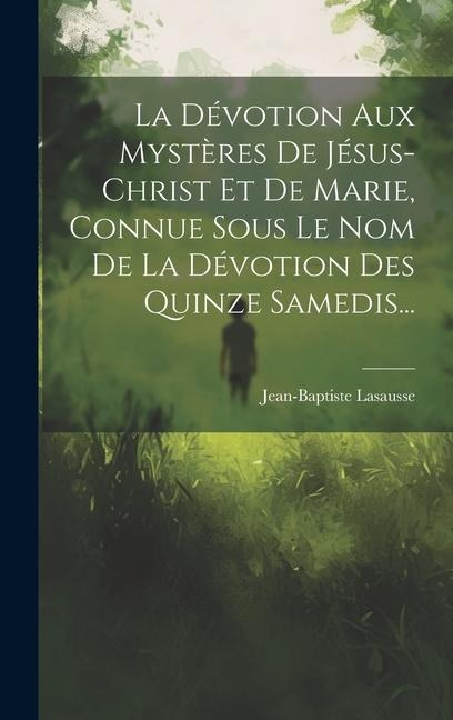 La Dévotion Aux Mystères De Jésus-christ Et De Marie, Connue Sous Le Nom De La Dévotion Des Quinze Samedis... - Jean-Baptiste Lasausse