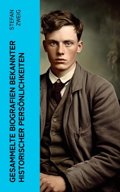 Gesammelte Biografien bekannter historischer Persönlichkeiten - Stefan Zweig
