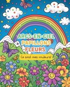 Cover-Bild zum Titel 'Arcs-en-ciel, Papillons. Fleurs - Ce sont mes couleurs!' von 'Astrid Tate'