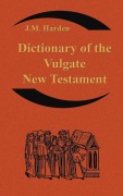 Cover-Bild zum Titel 'Dictionary of the Vulgate New Testament (Nouum Testamentum Latine ): A Dictionary of Ecclesiastical Latin' von 'Jm Harden'