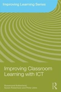 Improving Classroom Learning with ICT - Rosamund Sutherland, Peter John, Susan Robertson