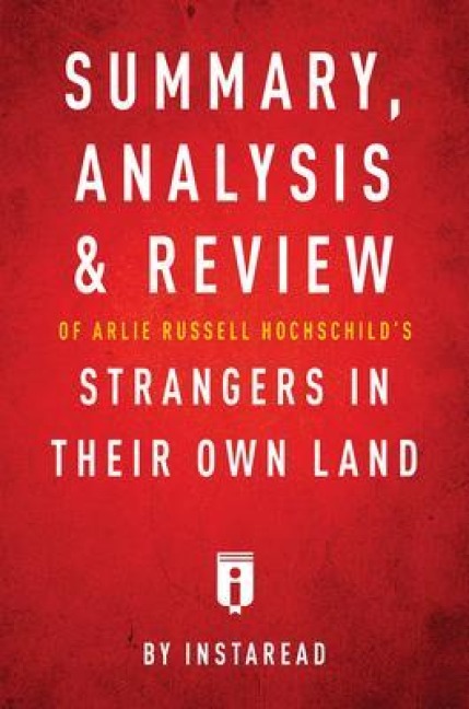 Summary, Analysis & Review of Arlie Russell Hochschild's Strangers in Their Own Land by Instaread - Instaread Summaries