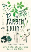 Cover-Bild zum Titel '12 Farben Grün - Eine Entdeckungsreise durch die Natur' von 'Carsten Kluth'