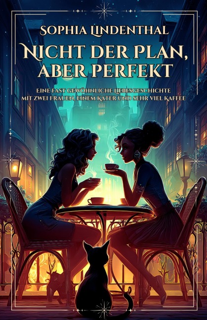 Nicht der Plan, aber perfekt: Eine fast gewöhnliche Liebesgeschichte mit zwei Frauen, einem Kater und sehr viel Kaffee (Eine spicy lesbische Romance, #7) - Sophia Lindenthal