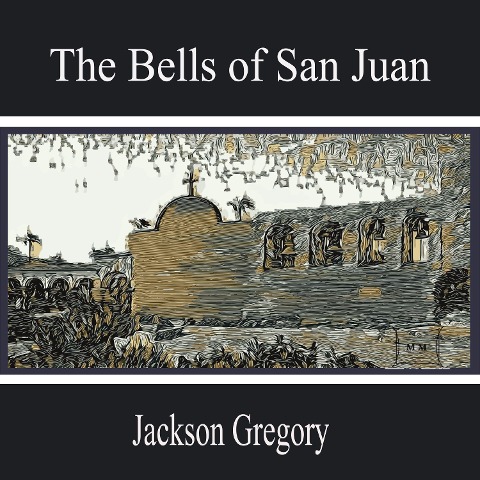The Bells of San Juan - Jackson Gregory
