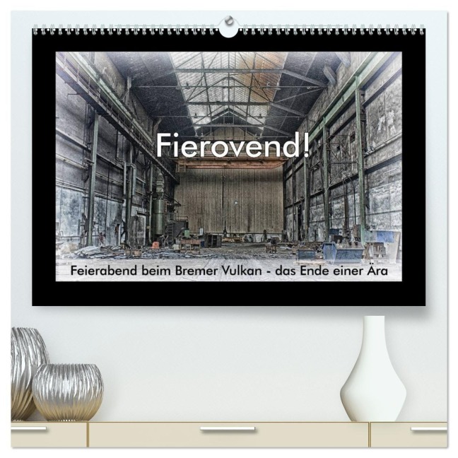 Fierovend! Feierabend beim Bremer Vulkan - das Ende einer Ära (hochwertiger Premium Wandkalender 2027 DIN A2 quer), Kunstdruck in Hochglanz - Gerhard Bomhoff