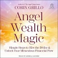 Angel Wealth Magic: Simple Steps to Hire the Divine & Unlock Your Miraculous Financial Flow - Corin Grillo