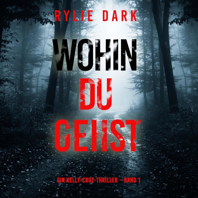 Wohin du gehst (Ein Kelly-Cruz-Thriller ¿ Band 1) - Rylie Dark