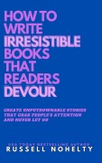 Cover-Bild zum Titel 'How to Write Irresistible Books That Readers Devour' von 'Russell Nohelty'