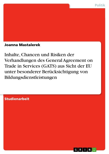 Inhalte, Chancen und Risiken der Verhandlungen des General Agreement on Trade in Services (GATS) aus Sicht der EU unter besonderer Berücksichtigung von Bildungsdienstleistungen - Joanna Mastalerek