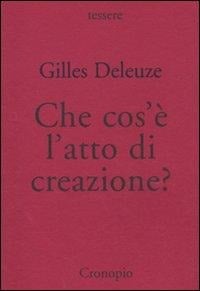 Che cos'è l'atto di creazione? - Gilles Deleuze