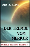 Cover-Bild zum Titel 'Der Fremde vom Merkur: Science Fiction Fantasy' von 'Otis A. Kline'