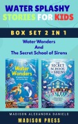 Cover-Bild zum Titel 'Water Splashy Stories for Kids Box Set 2 in 1 Water Wonders And The Secret School of Sirens' von 'Madison Alexandra Daniels'