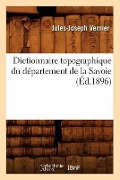Dictionnaire Topographique Du Département de la Savoie (Éd.1896) - Jules-Joseph Vernier