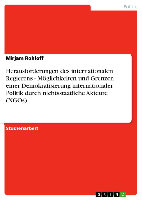 Herausforderungen des internationalen Regierens - Möglichkeiten und Grenzen einer Demokratisierung internationaler Politik durch nichtsstaatliche Akteure (NGOs) - Mirjam Rohloff