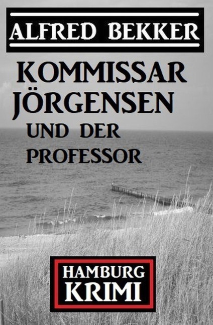 Kommissar Jörgensen und der Professor: Kommissar Jörgensen Hamburg Krimi - Alfred Bekker