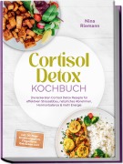 Cover-Bild zum Titel 'Cortisol Detox Kochbuch: Die leckersten Cortisol Detox Rezepte für effektiven Stressabbau, natürliches Abnehmen, Hormonbalance & mehr Energie - inkl. 30-Tage-Ernährungsplan, Fingerfood, Getränken uvm' von 'Nina Riemann'