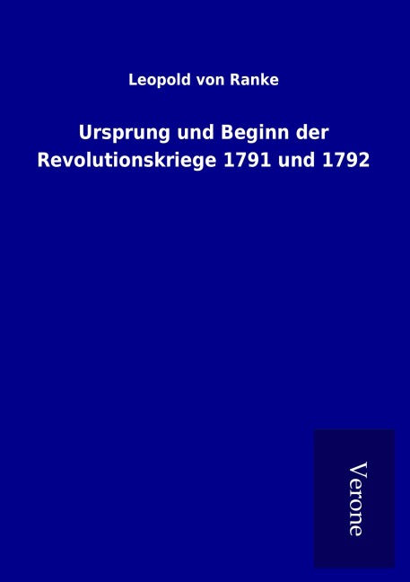 Ursprung und Beginn der Revolutionskriege 1791 und 1792 - Leopold von Ranke