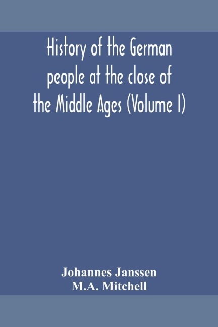 History of the German people at the close of the Middle Ages (Volume I) - Johannes Janssen, M. A. Mitchell