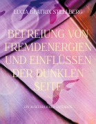 Cover-Bild zum Titel 'Befreiung von Fremdenergien und Einflüssen der dunklen Seite' von 'Lucia Beatrix Stellberg'