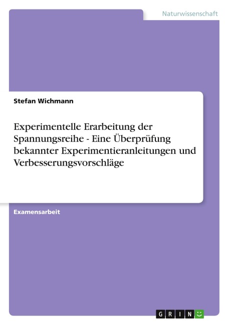 Experimentelle Erarbeitung der Spannungsreihe - Eine Überprüfung bekannter Experimentieranleitungen und Verbesserungsvorschläge - Stefan Wichmann