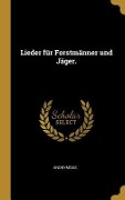 Lieder für Forstmänner und Jäger. - Anonymous