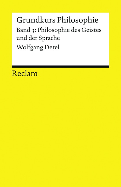 Grundkurs Philosophie. Band 3: Philosophie des Geistes und der Sprache - Wolfgang Detel