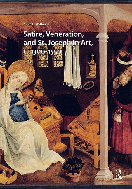 Satire, Veneration, and St. Joseph in Art, C. 1300-1550 - Anne L Williams
