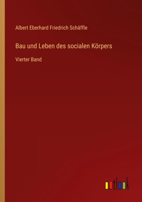 Bau und Leben des socialen Körpers - Albert Eberhard Friedrich Schäffle