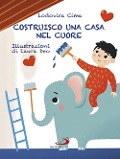 Costruisco una casa nel cuore. Famigliastrocche - Lodovica Cima, Laura Donadeo
