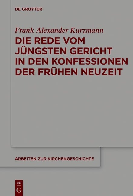 Die Rede vom Jüngsten Gericht in den Konfessionen der Frühen Neuzeit - Frank Alexander Kurzmann