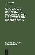 Dynamische Biochemie, Teil 2: Enzyme und Bioenergetik - 
